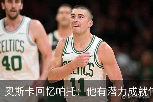 奥斯卡回忆帕托：他有潜力成就伟大，却未能实现