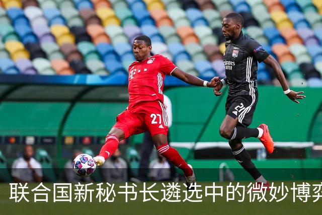 联合国新秘书长遴选中的微妙博弈与中方立场