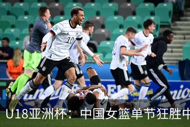 U18亚洲杯：中国女篮单节狂胜中国台北，轻松赢得两连胜